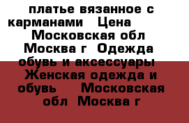 платье вязанное с карманами › Цена ­ 1 000 - Московская обл., Москва г. Одежда, обувь и аксессуары » Женская одежда и обувь   . Московская обл.,Москва г.